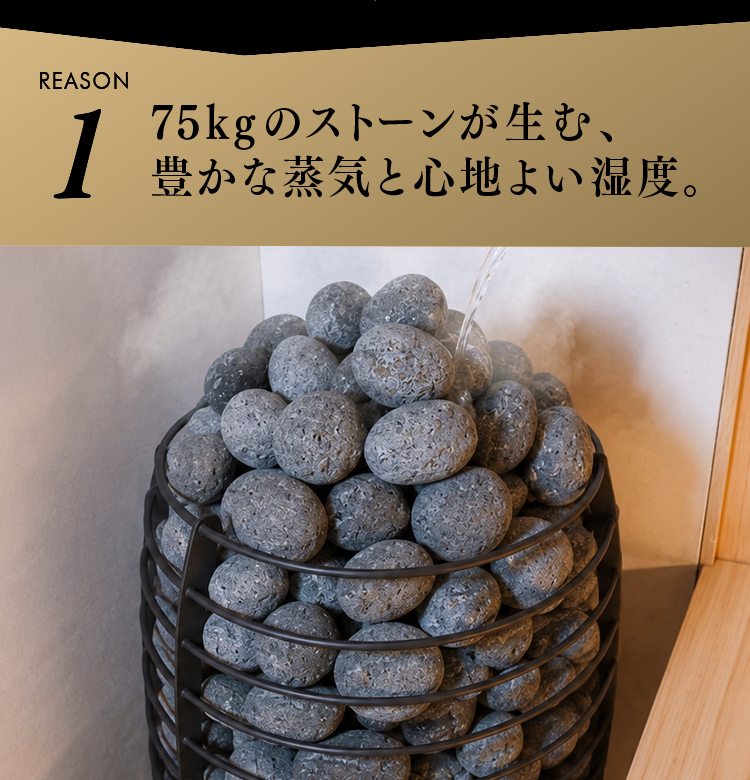 75kgのストーンが生む、豊かな蒸気と心地よい湿度。