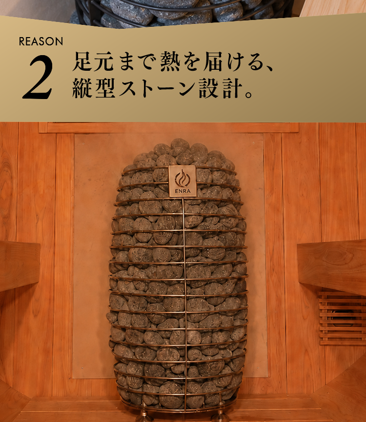 足元まで熱を届ける、縦型ストーン設計。